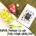 Super Things To Sip For Your Health